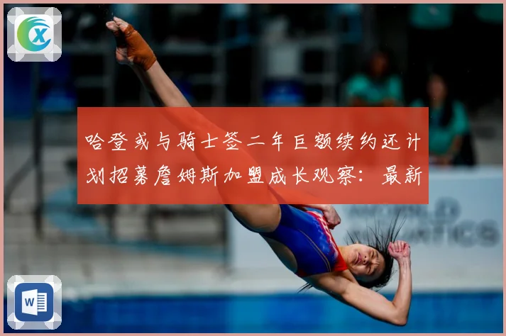 哈登或与骑士签二年巨额续约还计划招募詹姆斯加盟成长观察：最新赛事动态与深度分析