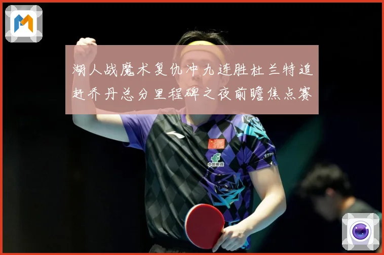 湖人战魔术复仇冲九连胜杜兰特追赶乔丹总分里程碑之夜前瞻焦点赛场复盘：最新赛事动态与深度分析