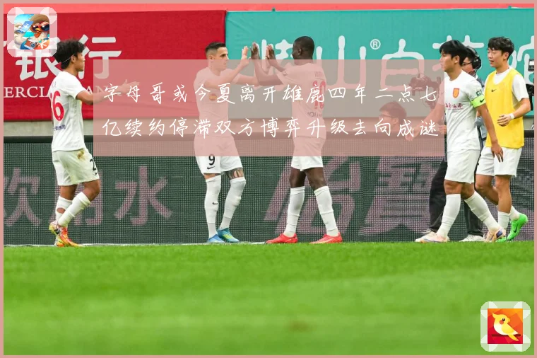 字母哥或今夏离开雄鹿四年二点七亿续约停滞双方博弈升级去向成谜成长观察：最新赛事动态与深度分析